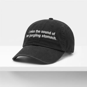 I Miss The Sound Of Her Gurgling Stomach Hat 0