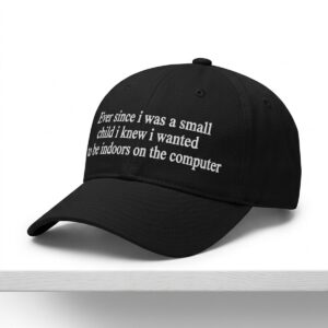 Ever Since I Was a Small Child I Knew I Wanted To Be Indoors On the Computer Hat 1