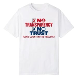 1 No Transparency No Trust Hand Count In The Precinct Shirt 1
