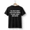 Feel Free To Dress Slutty At My Funeral It's What I Would Have Wanted Shirt 8 0 Feel Free To Dress Slutty At My Funeral Its What I Would Have Wanted Shirt
