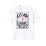 Get in Loser We're Returning to Ithaca Shirt