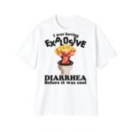 I Was Having Explosive Diarrhea Before It Was Cool Shirt