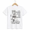 1 If My Bush Grows Thicker Than Your Beard Then Watch Your Tone Shirt