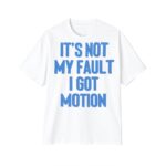 It's Not My Fault I Got Motion Shirt