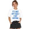 It's Not My Fault I Got Motion Shirt 6 It's Not My Fault I Got Motion Shirt