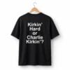 1 Kirkin Hard or Charlie Kirkin Shirt