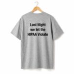Last Night We Let The HIPAA Violate Shirt