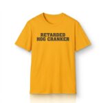 Retarded Hog Cranker Shirt