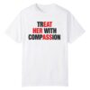 1 Treat Her With Compassion Shirt 1