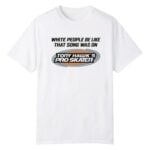 White People Be Like That Song Was On That Video Game Shirt
