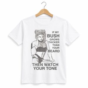 1 If My Bush Grows Thicker Than Your Beard Then Watch Your Tone Shirt