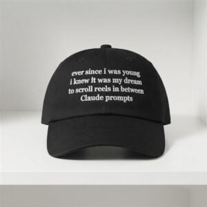 Ever Since I Was Young I Knew It Was My Dream To Scroll Reels In Between Claude Prompts Hat 1