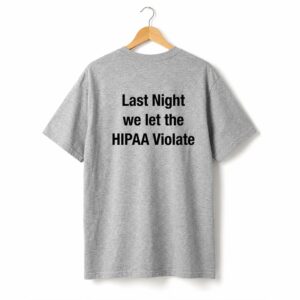 1 Last Night We Let The HIPAA Violate Shirt