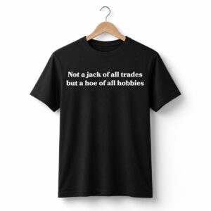 1 Not A Jack Of All Trades But A Hoe Of All Hobbies Shirt