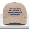I Just Hope That The Next Viral Trend Is Empathy And Critical Thinking Skills Hat 6 I Just Hope That The Next Viral Trend Is Empathy And Critical Thinking Skills Hat 1