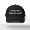I Think She s Using Me For My Terrible Looks And Bad Dick And No Money Hat 1
