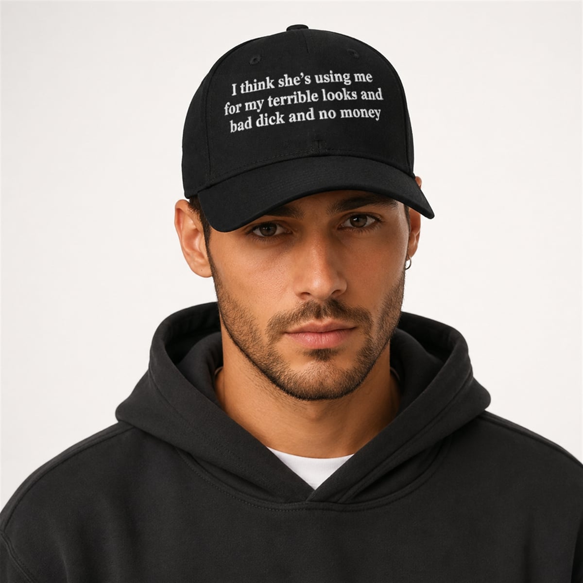 I Think She’s Using Me For My Terrible Looks And Bad Dick And No Money Hat 5