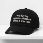 I Was Having Explosive Diarrhea Before It Was Cool Hat