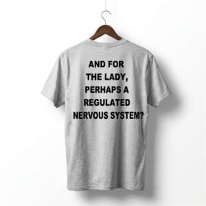 And For The Lady Perhaps A Regulated Nervous System Shirt 1