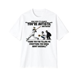 1 Its Always Youre Autistic And Never Thank You For Telling Me Everything Shirt 0 1 1