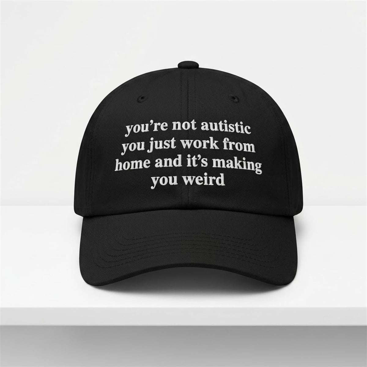 You're Not Autistic You Just Work From Home And It's Making You Weird Hat 1 Youre Not Autistic You Just Work From Home And Its Making You Weird Hat 1
