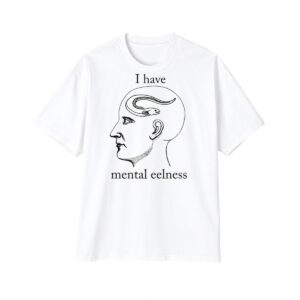 1 I Have Mental Eelness Shirt 1
