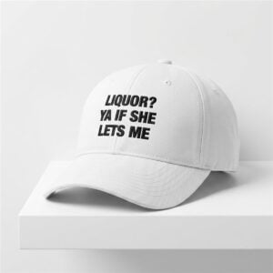 Liquor Ya If She Lets Me Hat 1