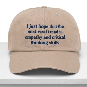 I Just Hope That The Next Viral Trend Is Empathy And Critical Thinking Skills Hat 1