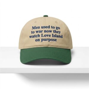 Men Used To Go To War Now They Watch Love Island On Purpose Hat 1