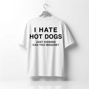 I Hate Hot Dogs Just Kidding Can You Imagine Shirt 1