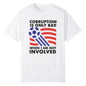 1 Corruption Is Only Bad When I Am Not Involved Shirt 1