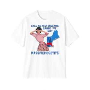 0 Call Me New England Cause I Got MassiveHugeTits Shirt 1