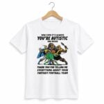 How Come It's Always You're Autistic And Never Shirt