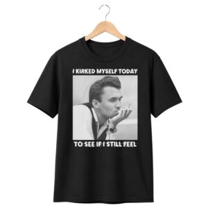 1 I Kirked Myself Today To See If I Still Feel Shirt 1