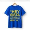 Hey Sista Its Really Really Nice To Meet Ya Shirt 11 Hey Sista Its Really Really Nice To Meet Ya Shirt 1