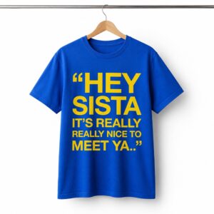 Hey Sista Its Really Really Nice To Meet Ya Shirt 1