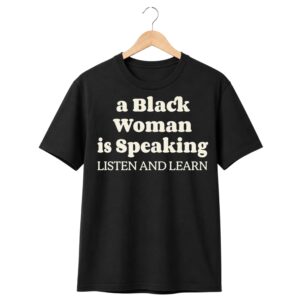 1 A Black Woman Is Speaking Listen And Learn Shirt 1