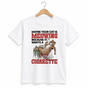 1 Maybe Your Cat Is Meowing Because It Wants A Cigarette Shirt 1