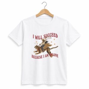 1 I Will Succeed I Am Insane Shirt 1