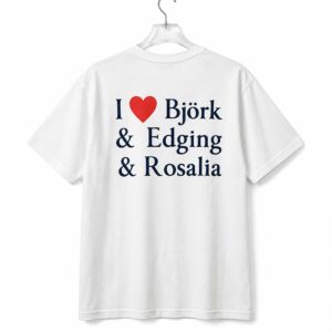 1 I Love Bjork and Edging and Rosalia Shirt