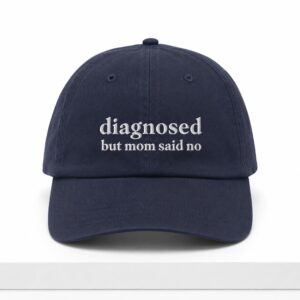 Diagnosed But Mom Said No Hat 1