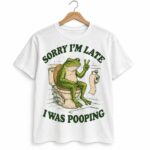 Azzi Fudd Sorry I'm Late I Was Pooping Frog Shirt