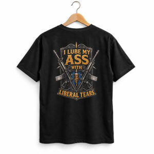 1 I Lube My Ass With Liberal Tears Shirt