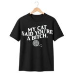 My Cat Said You're A Bitch Shirt