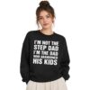 2 Im Not The Step Dad Im The Dad Who Abandoned His Kids Sweatshirt