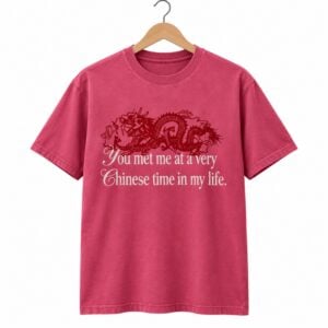 You Met Me At A Very Chinese Time In My Life Shirt 1