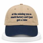 At The Missing You So Much Factory And I Just Got A Raise Hat