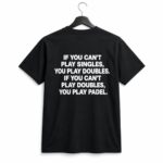 If You Can't Play Singles You Play Doubles If You Can't Play Doubles You Play Padel Shirt