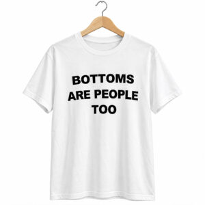 Bottoms Are People Too Shirt 1
