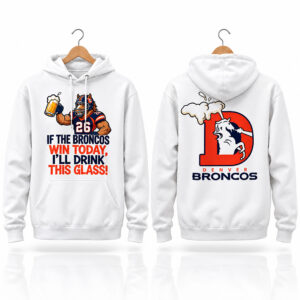 Broncos 2026 If The Broncos Win Today I'll Drink This Glass Hoodie 1